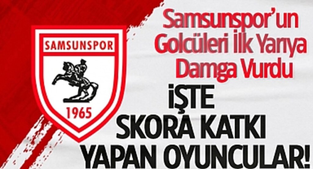 Samsunspor'un Golcüleri İlk Yarıya Damga Vurdu: İşte Skora Katkı Yapan Oyuncular