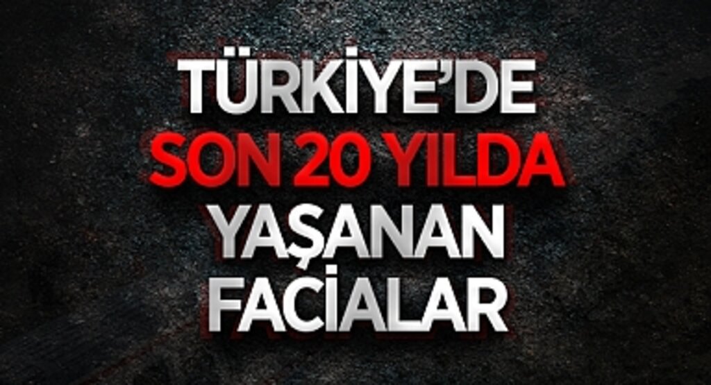 Son 20 Yılda Türkiye'de Yaşanan Büyük Felaketler