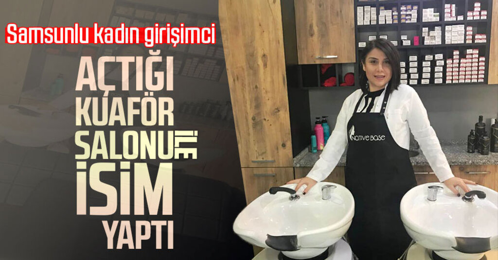 Kendi geliştirdiği modelleri uygulamak isteyen Samsunlu kadın girişimci açtığı kuaför salonu ile isim yaptı