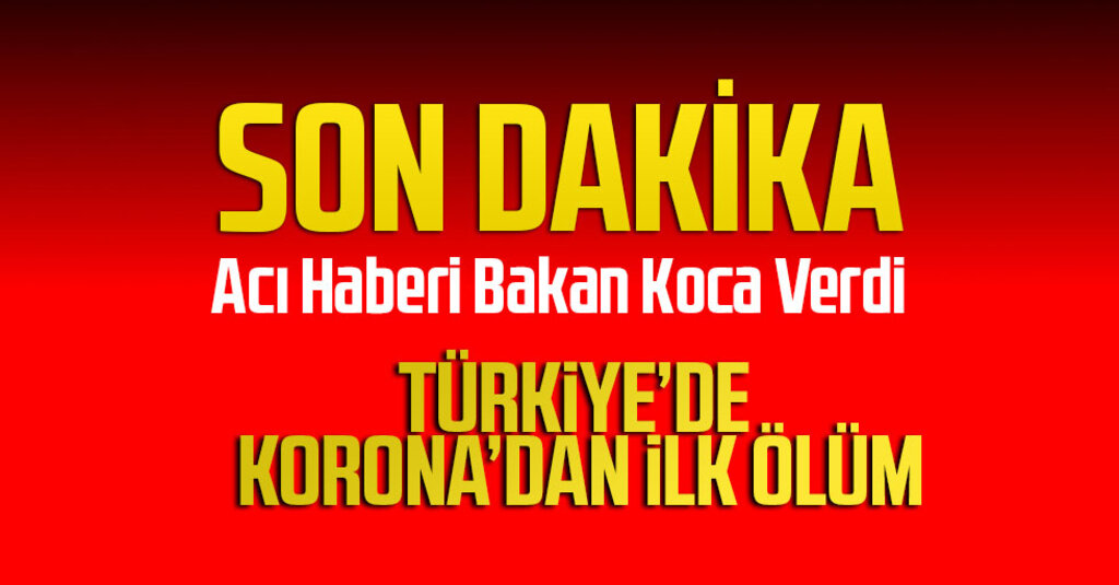 Sağlık Bakanı Koca: Türkiye’de Koronavirüsten İlk Can Kaybı Gerçekleşti