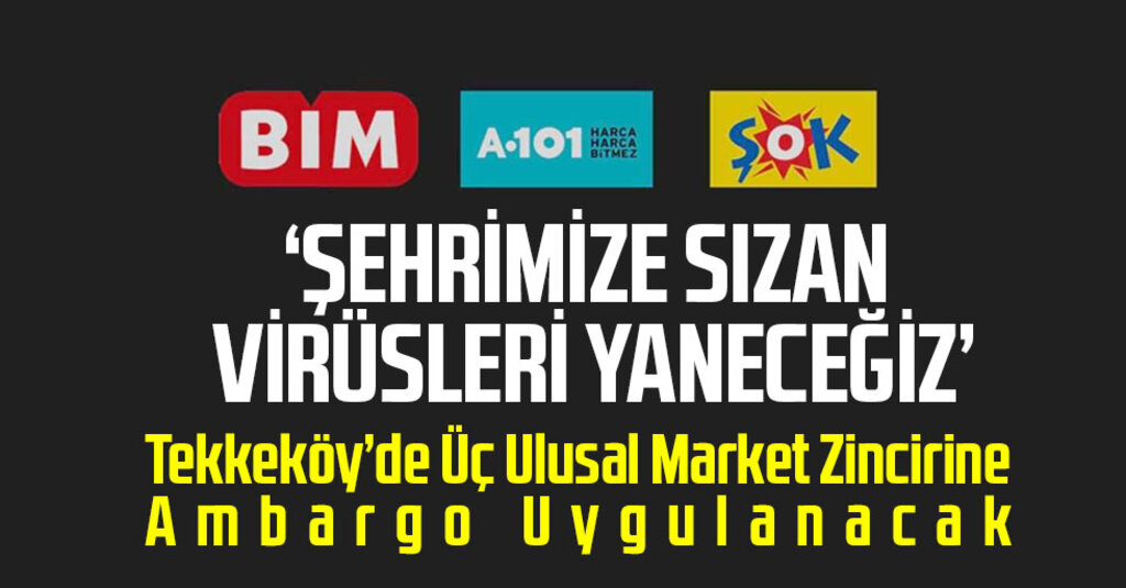 Tekkeköy'de Üç Ulusal Market Zincirine Ambargo Uygulanacak