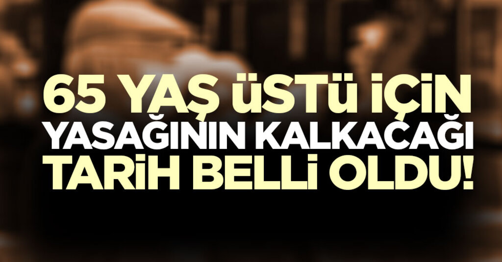 65 Yaş Üstü İçin Umut Veren Gelişme: Kısıtlamalar Haziran Ayında Kalkabilir