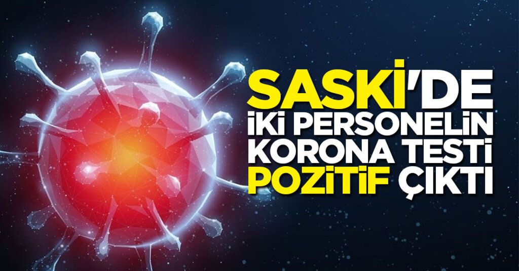 SASKİ’de Koronavirüs Alarmı: 2 Personelin Testi Pozitif Çıktı, 80 Kişiye Test Uygulanacak