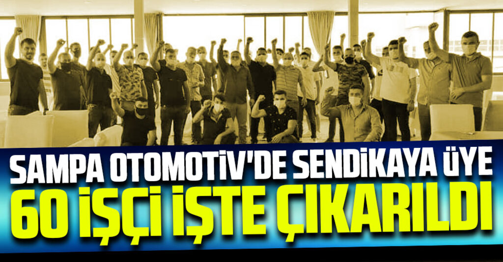 SAMPA Otomotiv’de Sendika Krizi! 60 İşçi İşten Atıldıklarını İddia Etti