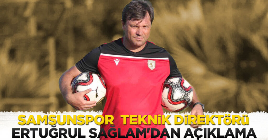 Samsunspor Teknik Direktörü Ertuğrul Sağlam'dan Açıklama