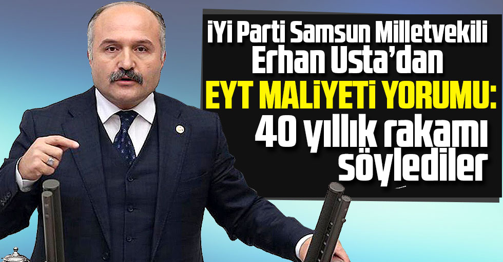 İYİ Parti Samsun Milletvekili Erhan Usta: EYT sorununu çözeceğiz