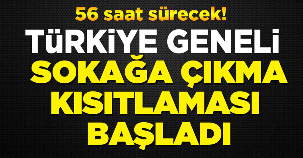 Türkiye geneli sokağa çıkma kısıtlaması başladı: 56 saat sürecek!