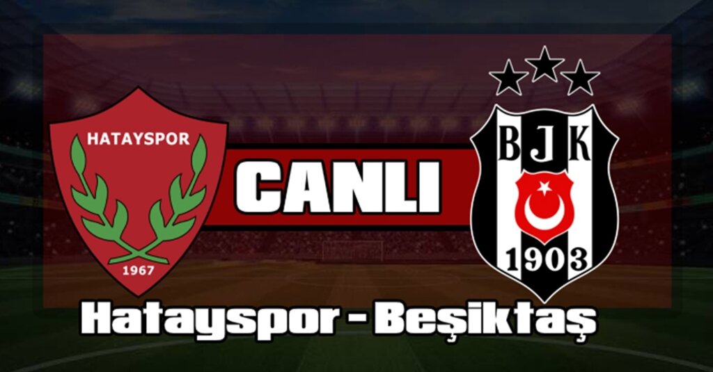 Hatayspor - Beşiktaş Süper Lig Maçı Canlı Yayın Bilgileri: Ne Zaman, Saat Kaçta, Hangi Kanalda?