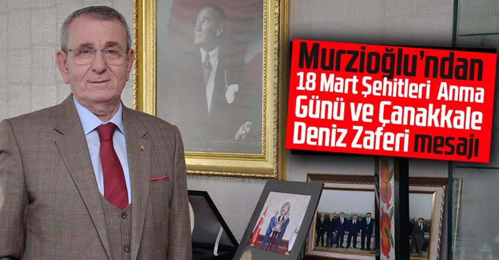 Samsun TSO Başkanı Salih Zeki Murzioğlu’ndan 18 Mart Çanakkale Zaferi ve Şehitleri Anma Günü Mesajı