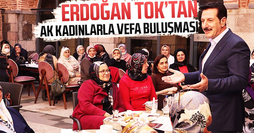 Erdoğan Tok’tan AK Kadınlarla Vefa Buluşması