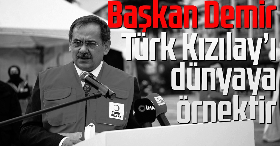 Başkan Demir : Türk Kızılay’ı dünyaya örnektir