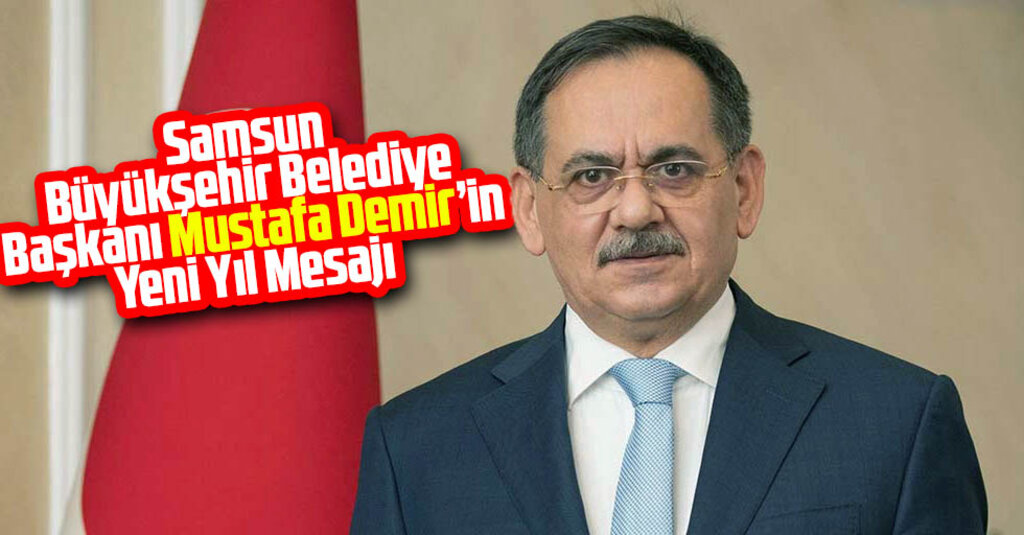 Samsun Büyükşehir Belediye Başkanı Mustafa Demir'in Yeni Yıl Mesajı