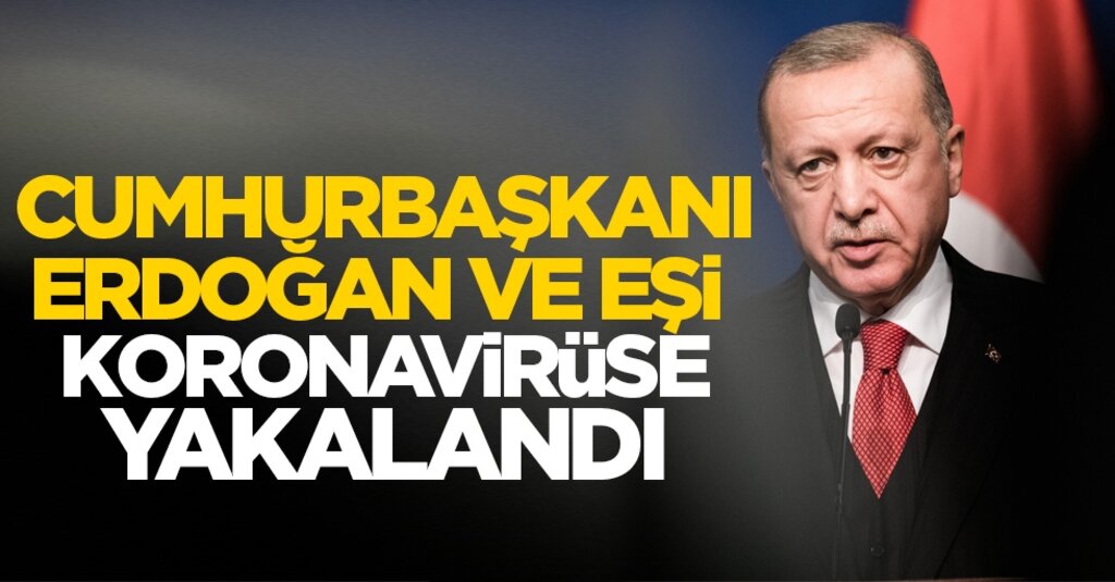 Cumhurbaşkanı Erdoğan ve Eşi Emine Erdoğan Koronavirüse Yakalandı