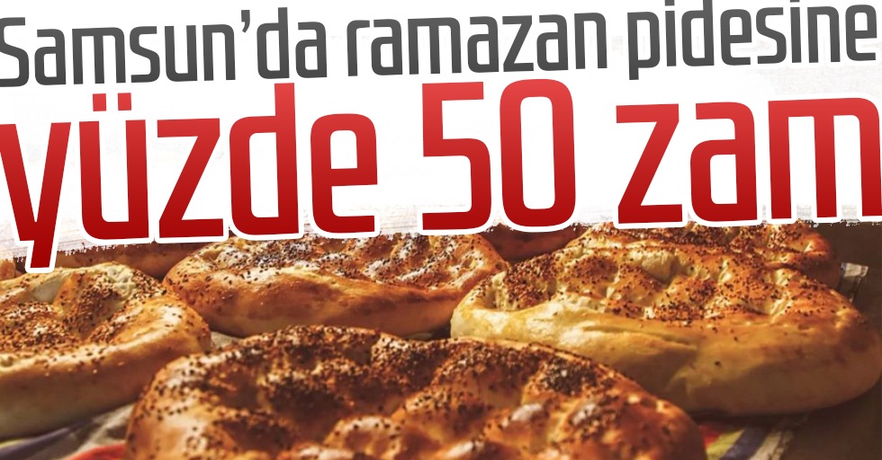 Samsun’da ramazan pidesine yüzde 50 zam