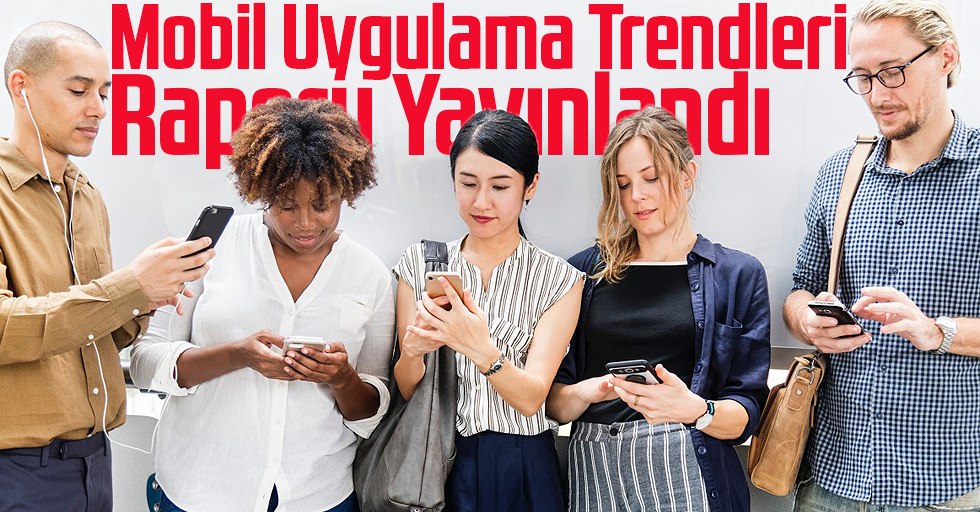 Mobil Uygulama Trendleri Raporu Yayınlandı