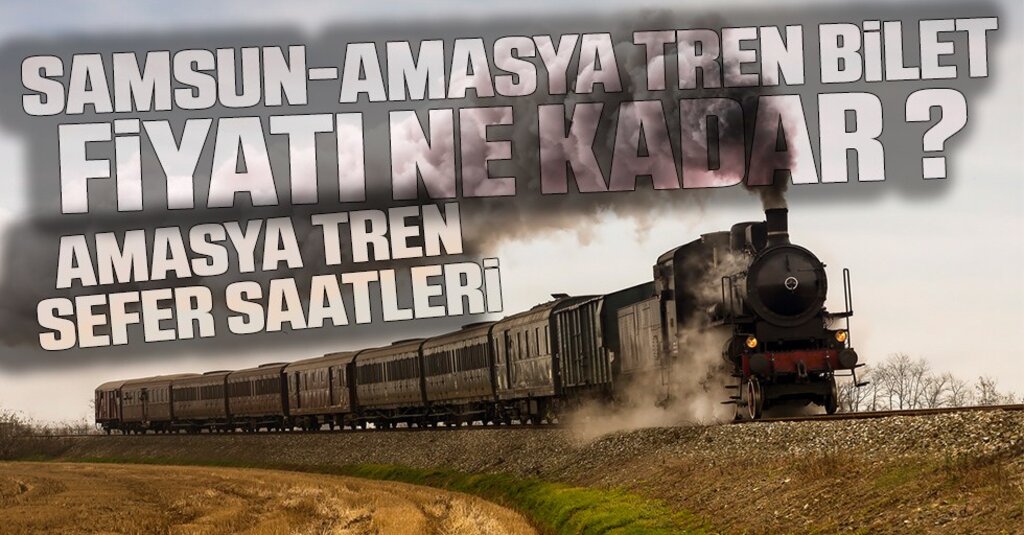Samsun-Amasya Tren Bilet Fiyatı Ne Kadar ? Amasya Tren Sefer Saatleri