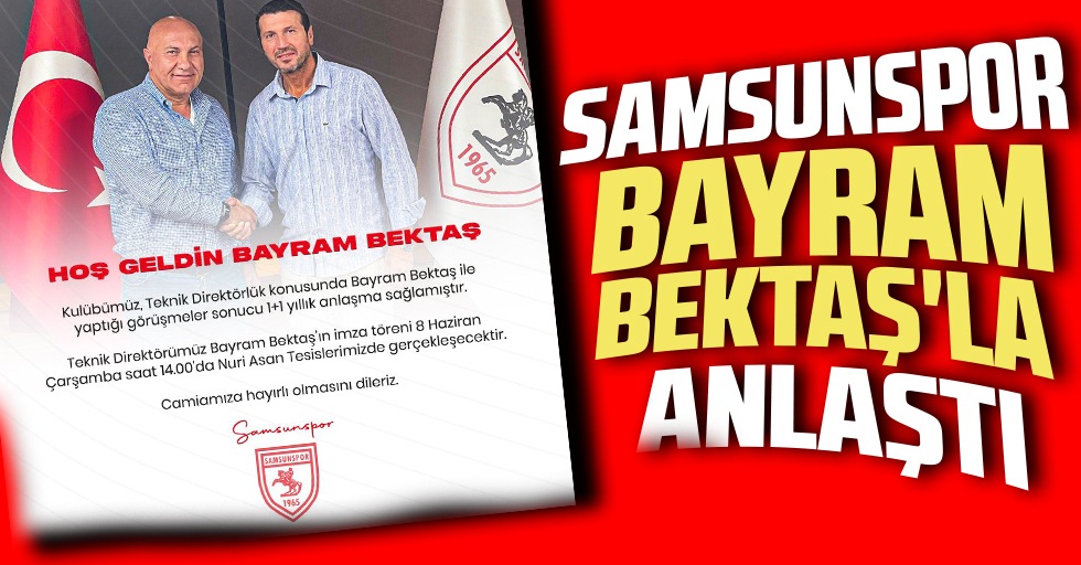 Samsunspor Bayram Bektaş'la anlaştı