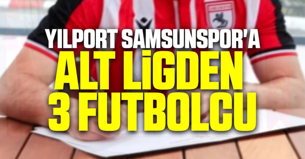 Yılport Samsunspor'a Alt Ligden 3 Futbolcu
