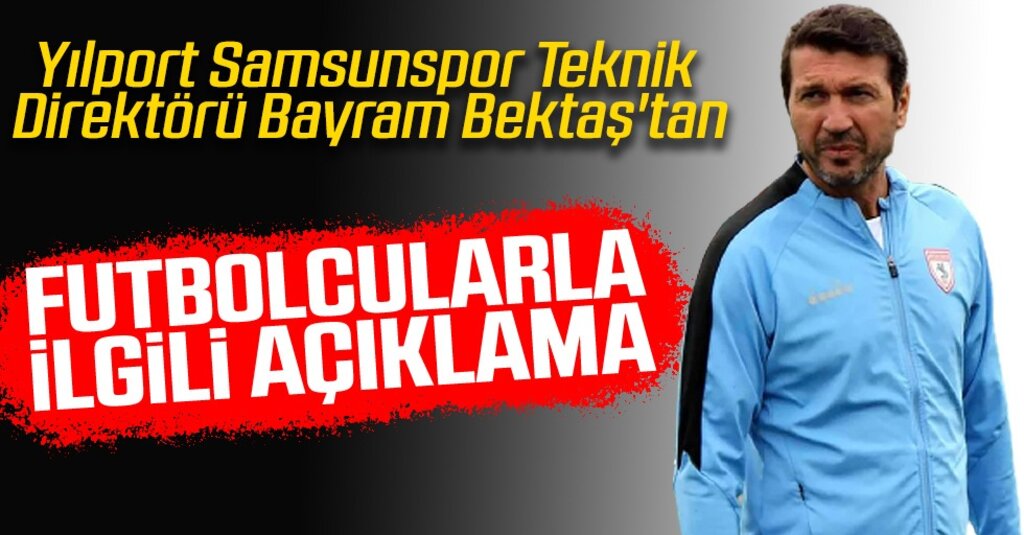 Bayram Bektaş’tan Transfer ve Kamp Açıklaması: Samsun’a Hazır Döneceğiz