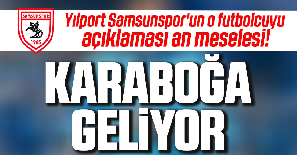 Yılport Samsunspor'un o futbolcuyu açıklaması an meselesi! Karaboğa Geliyor