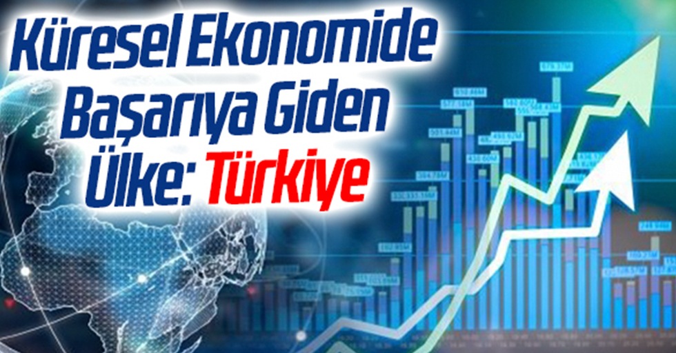 Küresel Ekonomide Başarıya Giden Ülke: Türkiye