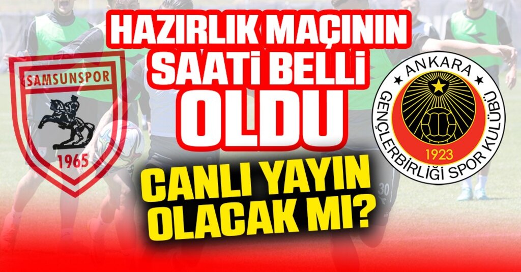 Samsunspor - Gençlerbirliği Hazırlık Maçının Saati Belli Oldu! Canlı Yayın Olacak Mı?