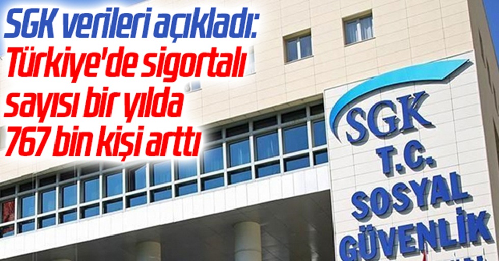 SGK verileri açıkladı: Türkiye'de sigortalı sayısı bir yılda 767 bin kişi arttı