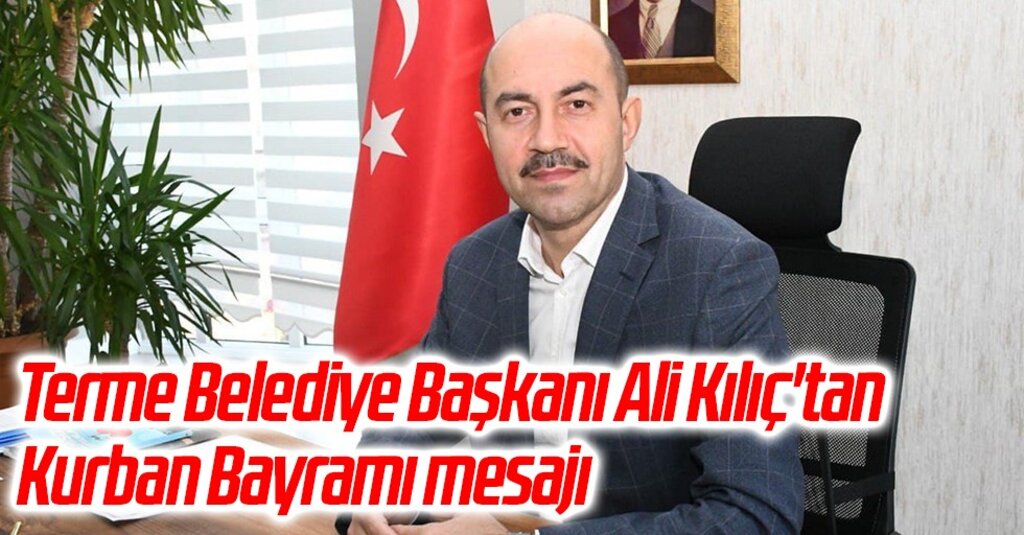 Terme Belediye Başkanı Ali Kılıç’tan Kurban Bayramı Mesajı