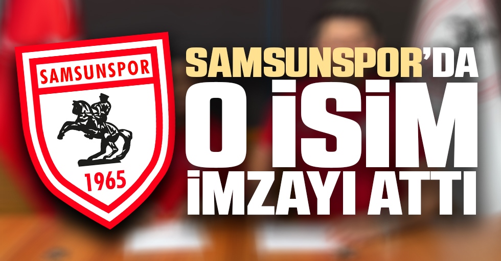 Yılport Samsunspor'da O isim İmzayı attı!
