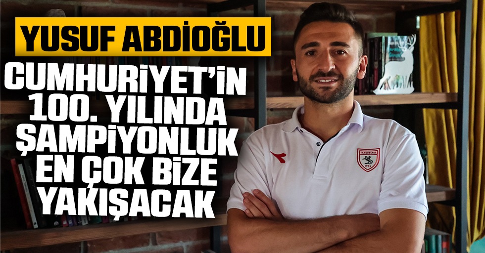 Yusuf Abdioğlu: Cumhuriyet'in 100. Yılında Şampiyonluk En Çok Bize Yakışacak