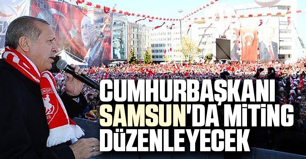 Başkan Aksu: Cumhurbaşkanımız Samsun'da Miting Düzenleyecek