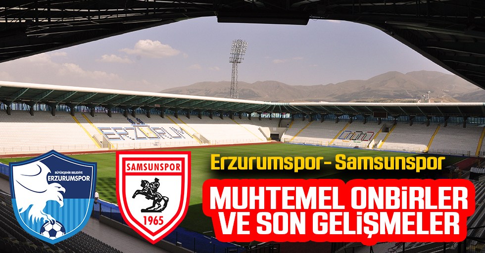 İşte Erzurumspor-Samsunspor'un muhtemel 11'leri