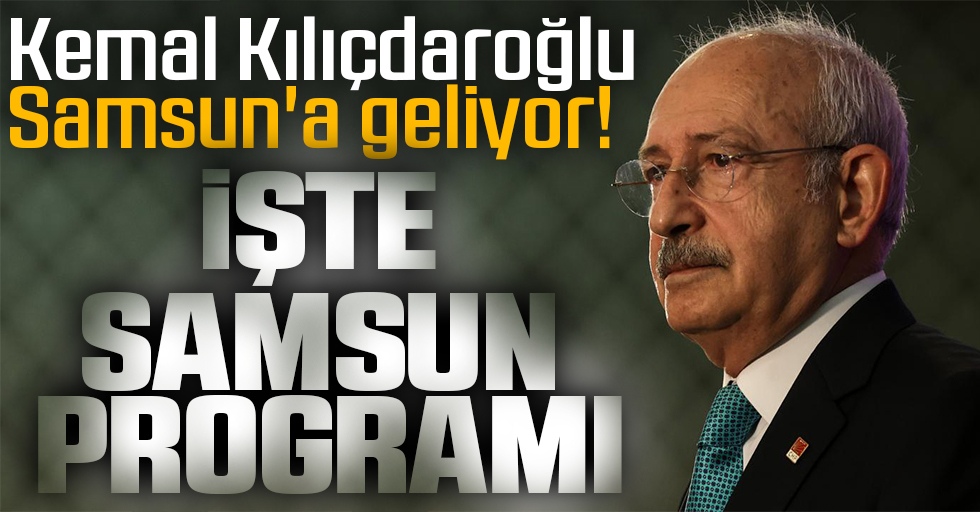 Kemal Kılıçdaroğlu Samsun'a geliyor! Samsun programı Belli Oldu