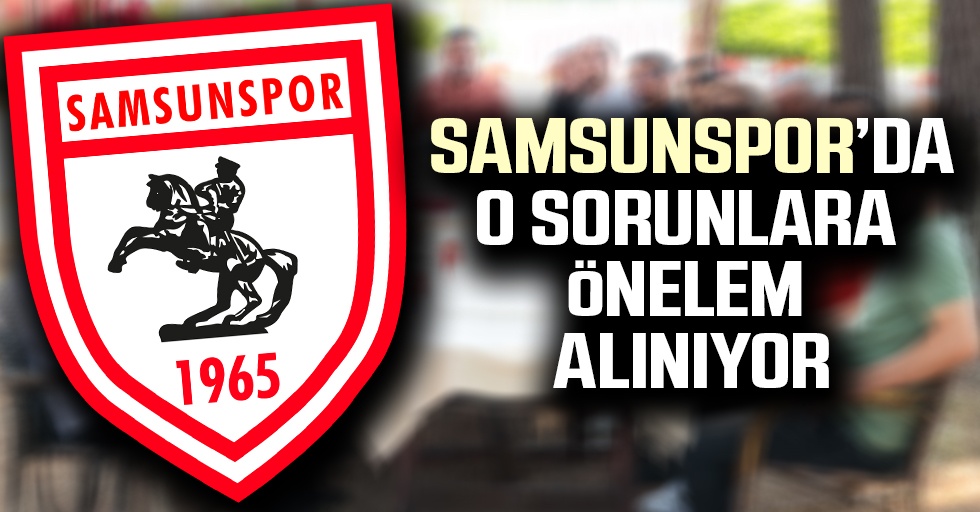 Samsunspor'da O sorunlara Önlem Alınıyor