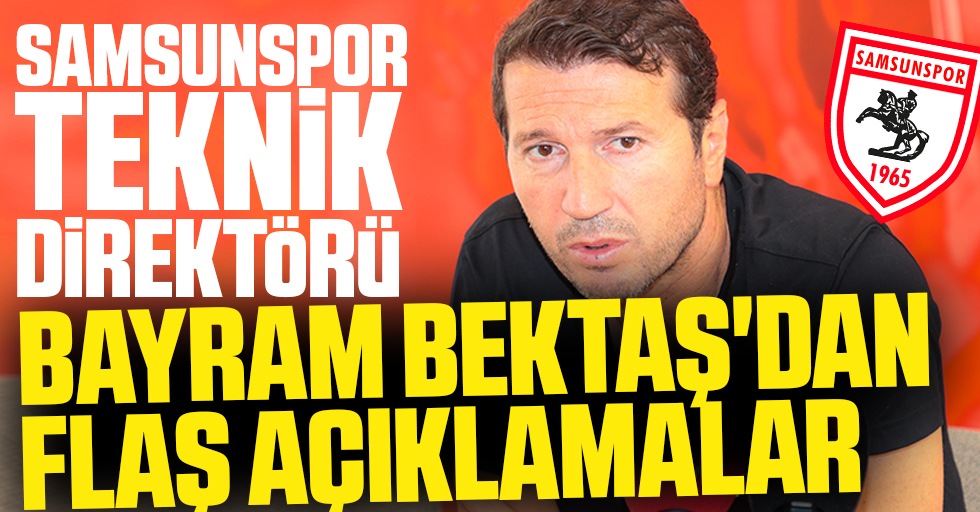 Samsunspor Teknik Direktörü Bayram Bektaş'dan Flaş Açıklamalar
