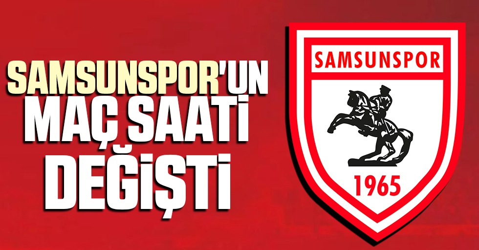 Samsunspor'un maç saati değişti