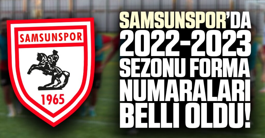 Samsunspor’da 2022-2023 Sezonu Forma Numaraları Belli Oldu
