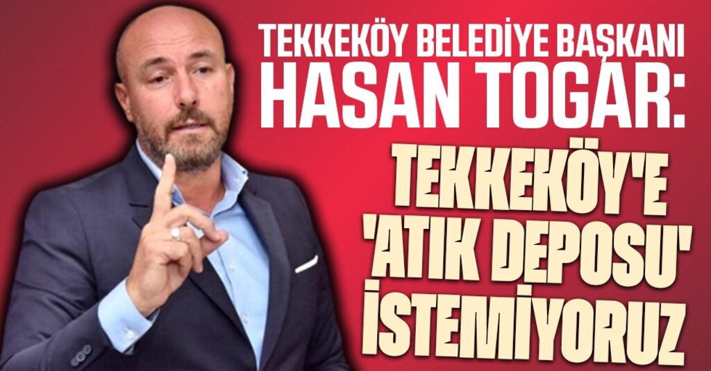 Tekkeköy Belediye Başkanı Hasan Togar: Atalarımızın Köyünde Atık Tesisi İstemiyoruz