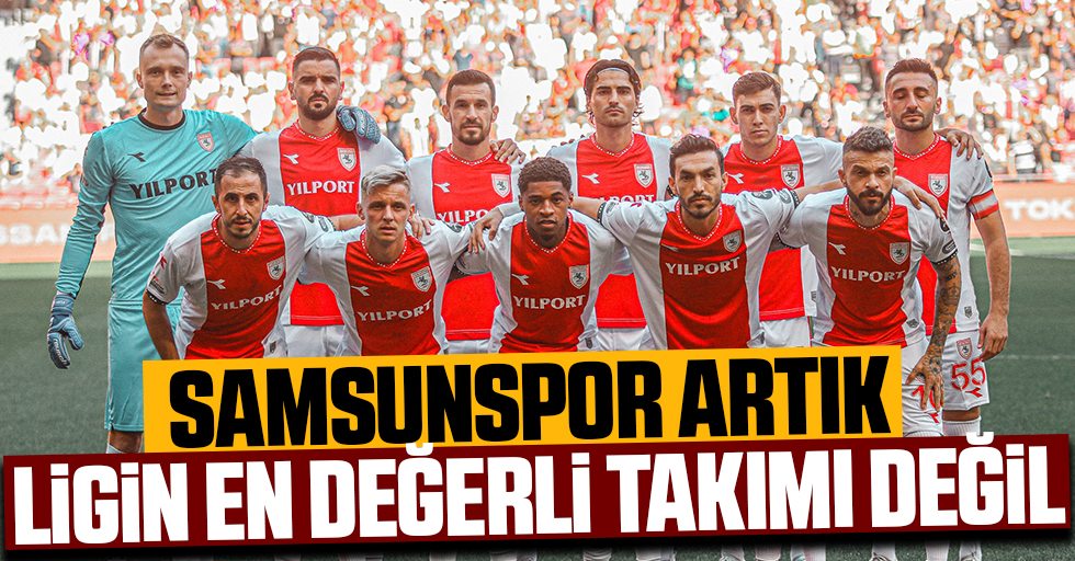 Samsunspor artık ligin en değerli takımı değil