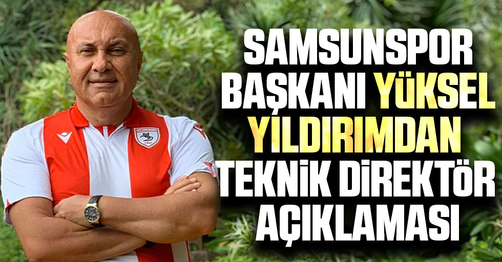 Samsunspor Başkanı Yüksel Yıldırımdan Teknik Direktör Açıklaması