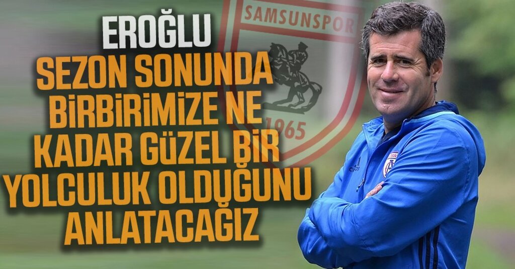 Hüseyin Eroğlu Samsunspor Taraftarına Seslendi: Süper Lig Yolculuğu Başladı