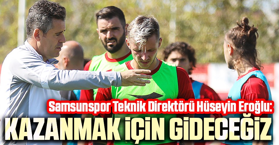 Samsunspor Teknik Direktörü Hüseyin Eroğlu: Herkes işini çok iyi yapıyor