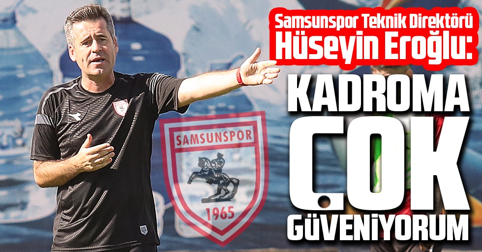 Samsunspor Teknik Direktörü Hüseyin Eroğlu: Kadroma Çok Güveniyorum