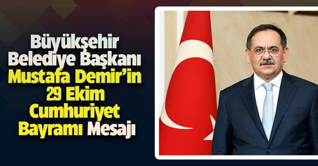 Mustafa Demir: 99 Yıllık Şanlı Cumhuriyet: Birlik ve İnançla Geleceğe
