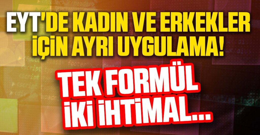 EYT'de kadın ve erkekler için ayrı uygulama! Tek formül iki ihtimal...