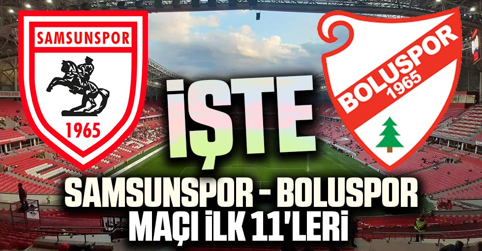 Samsunspor - Boluspor maçı ilk 11'leri