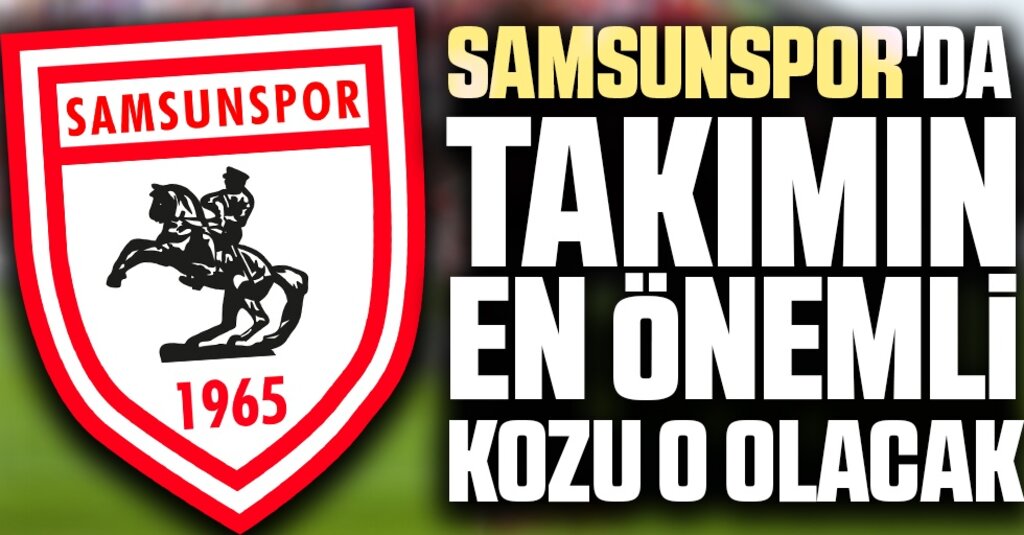 Samsunspor'da takımın En önemli kozu o olacak