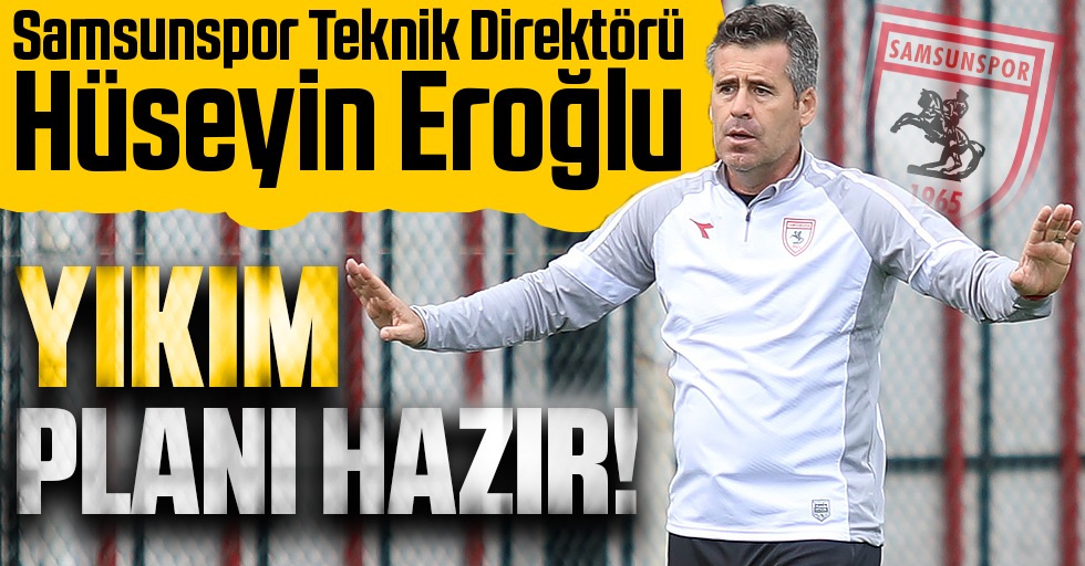 Samsunspor Teknik Direktörü Hüseyin Eroğlu; Yıkım planı hazır!