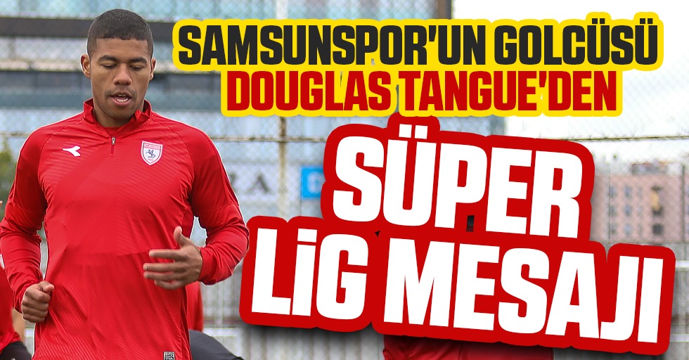 Samsunspor'un Golcüsü Douglas Tangue'den Süper Lig Mesajı