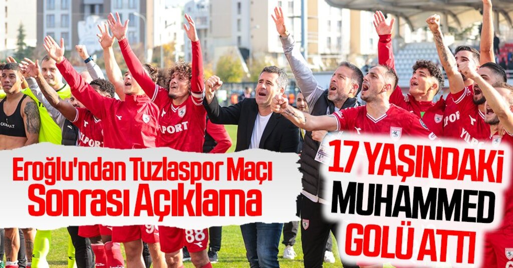 Eroğlu'ndan Tuzlaspor Maçı Sonrası Açıklama: 17 Yaşındaki Muhammed Golü Attı